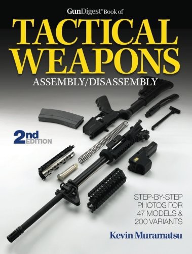 The Gun Digest Book of Tactical Weapons Assembly/Disassembly by Kevin Muramatsu
