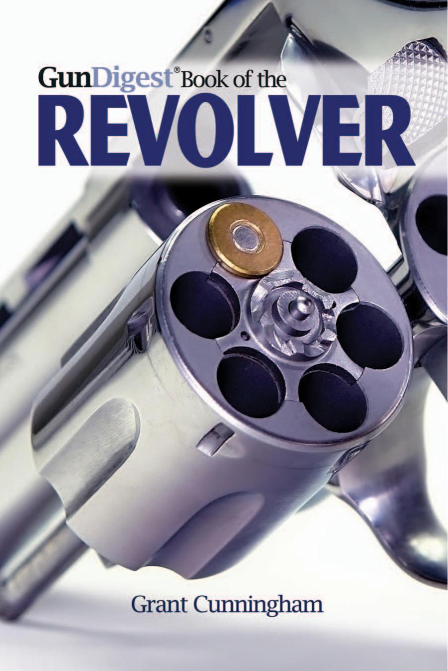 The Gun Digest Book of the Revolver by Grant Cunningham