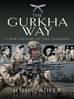 The Gurkha Way A New History of the Gurkhas by John Sadler
