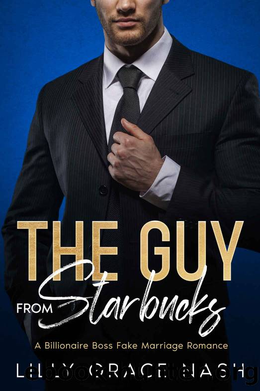 The Guy from Starbucks: A Billionaire Boss Fake Marriage Romance by Lilly Grace Nash