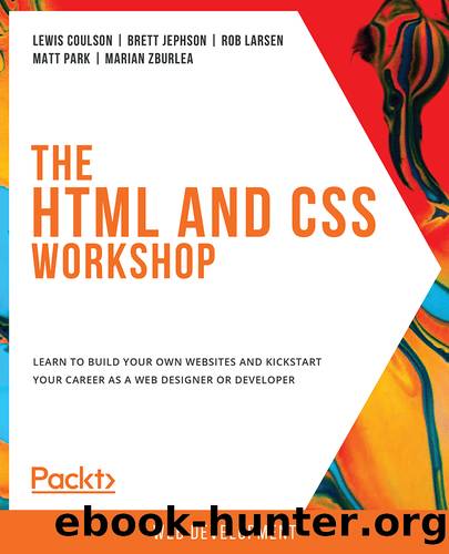 The HTML and CSS Workshop by Lewis Coulson Brett Jephson Rob Larsen Matt Park   and Marian Zburlea