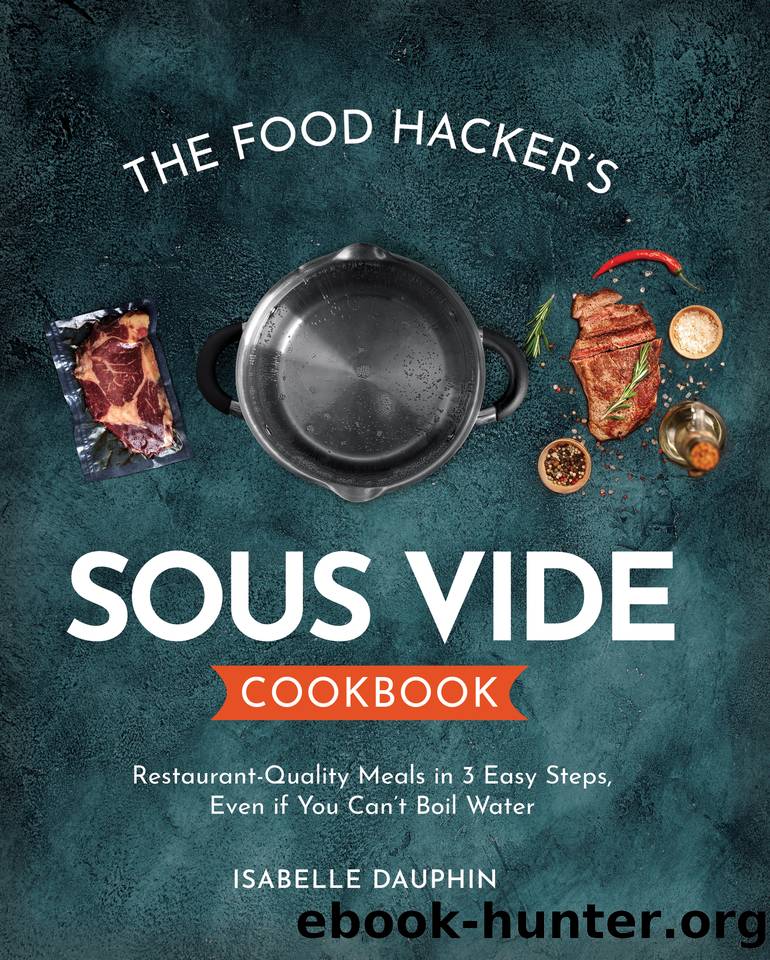 The Hacker's Sous Vide Cookbook: Restaurant-Quality Meals in 3 Easy Steps, Even if You Can't Boil Water by Isabelle Dauphin