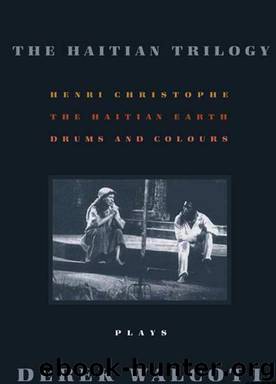 The Haitian Trilogy: Plays: Henri Christophe, Drums and Colours, and The Haytian Earth by Derek Walcott
