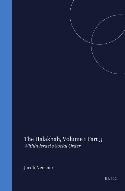 The Halakhah, Volume 1 Part 3: Within Israel's Social Order by JACOB NEUSNER