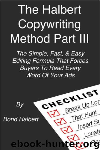 The Halbert Copywriting Method Part III: The Simple, Fast, & Easy Editing Formula That Forces Buyers To Read Every Word Of Your Ads by Bond Halbert