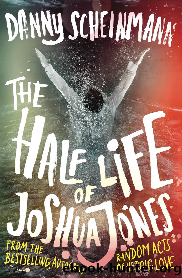 The Half Life of Joshua Jones by Danny Scheinmann