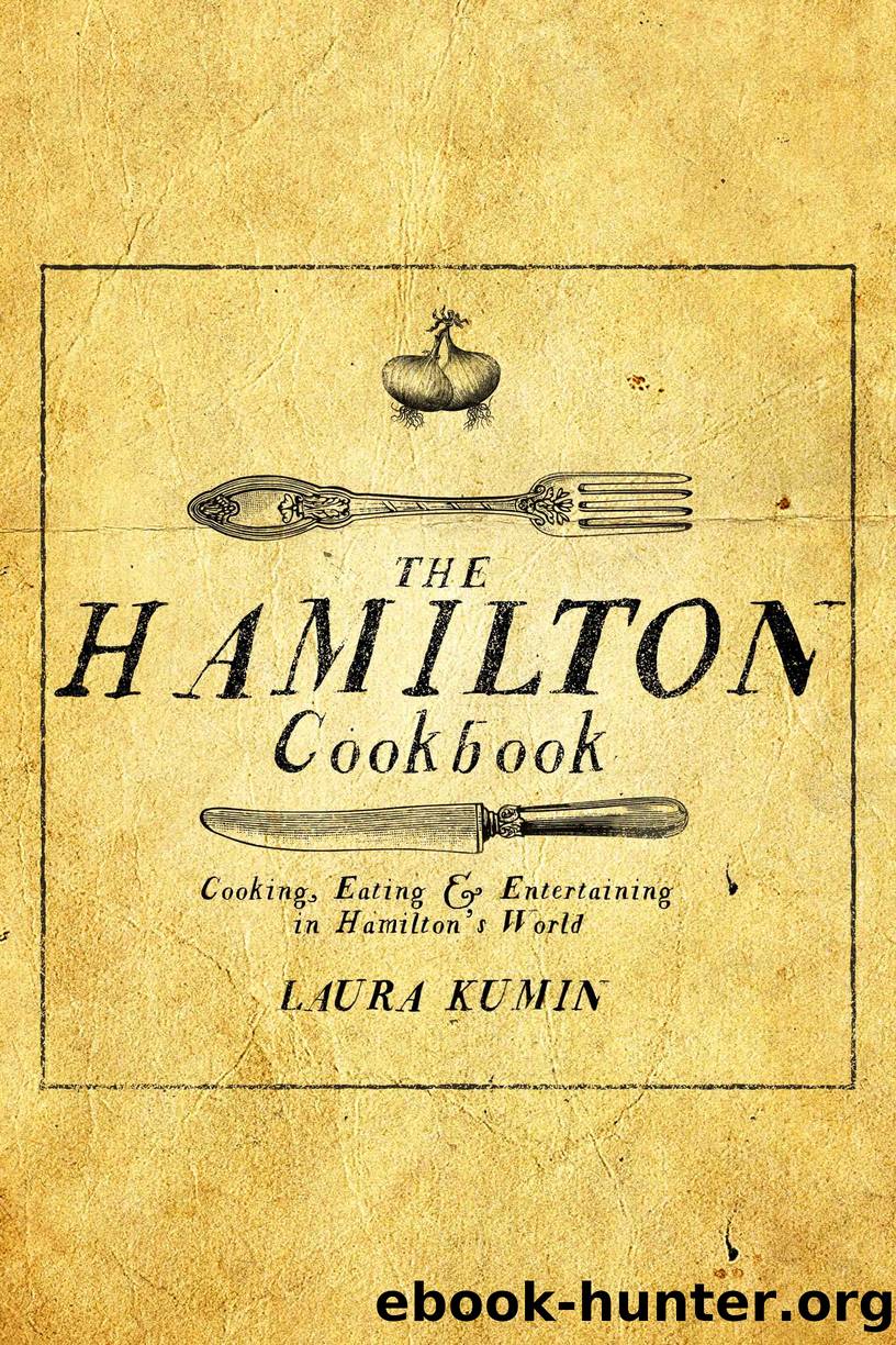 The Hamilton Cookbook: Cooking, Eating, and Entertaining in Hamilton's World by Laura Kumin
