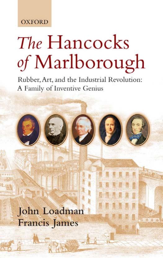 The Hancocks of Marlborough: Rubber, Art and the Industrial Revolution - A Family of Inventive Genius by John Loadman Francis James