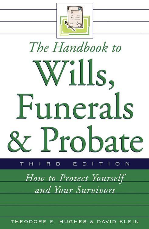 The Handbook to Wills, Funerals, and Probate: How to Protect Yourself and Your Survivors by Theodore E. Hughes David Klein