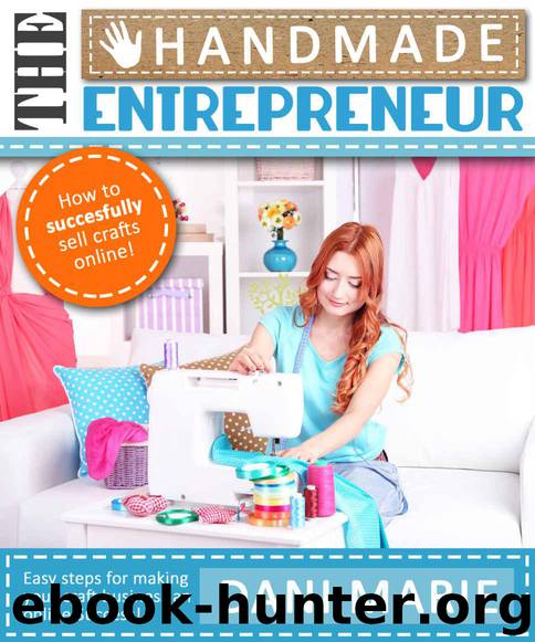 The Handmade Entrepreneur—How to Sell on Etsy, or Anywhere Else: Easy Steps for Building a Real Business Around Your Crafts by Marie Dani