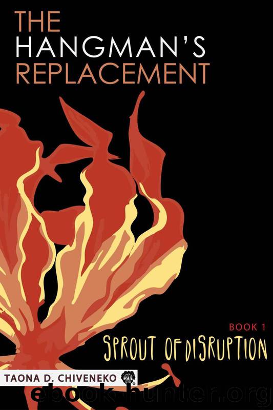 The Hangman's Replacement: Sprout of Disruption (BOOK 1) by Chiveneko Taona Dumisani