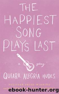 The Happiest Song Plays Last by Quiara Alegría Hudes