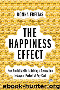 The Happiness Effect: How Social Media is Driving a Generation to Appear Perfect at Any Cost by Donna Freitas