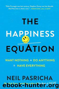 The Happiness Equation: Want Nothing + Do Anything = Have Everything by Neil Pasricha