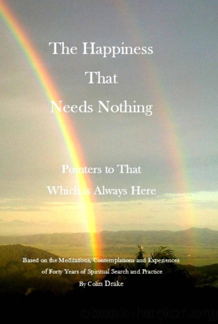 The Happiness That Needs Nothing: Pointers to That Which is Always Here by Colin Drake