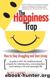 The Happiness Trap: How to Stop Struggling and Start Living by Harris Russ