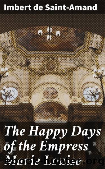 The Happy Days of the Empress Marie Louise by Imbert de Saint-Amand