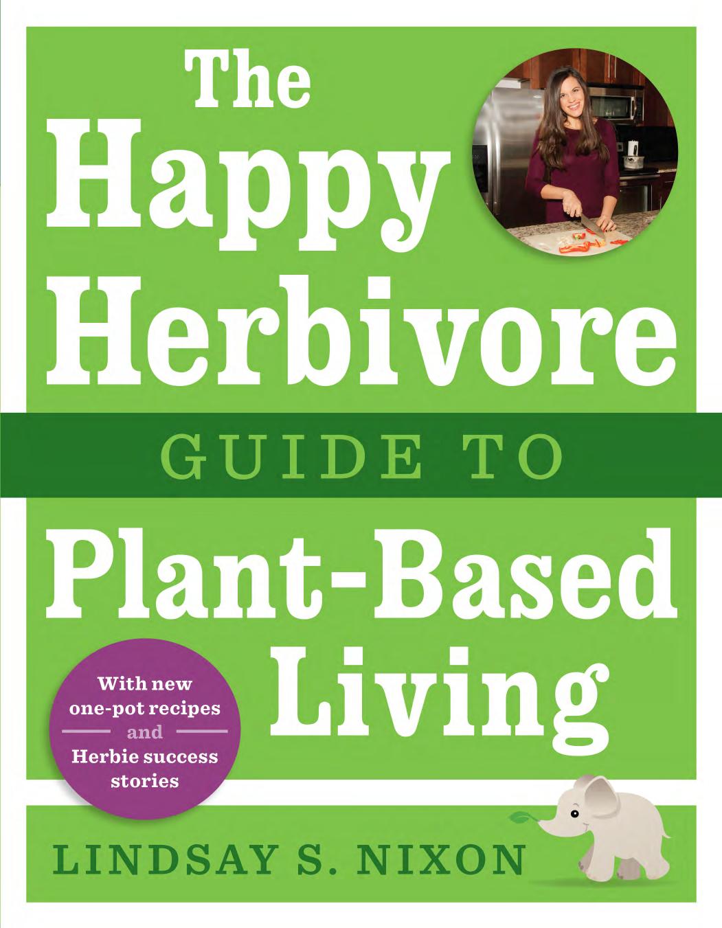 The Happy Herbivore Guide to Plant-Based Living by Lindsay S. Nixon