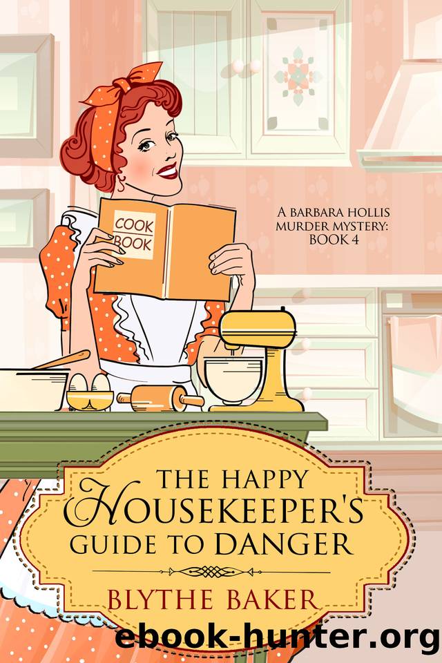 The Happy Housekeeper's Guide To Danger (A Barbara Hollis Murder Mystery Book 4) by Blythe Baker