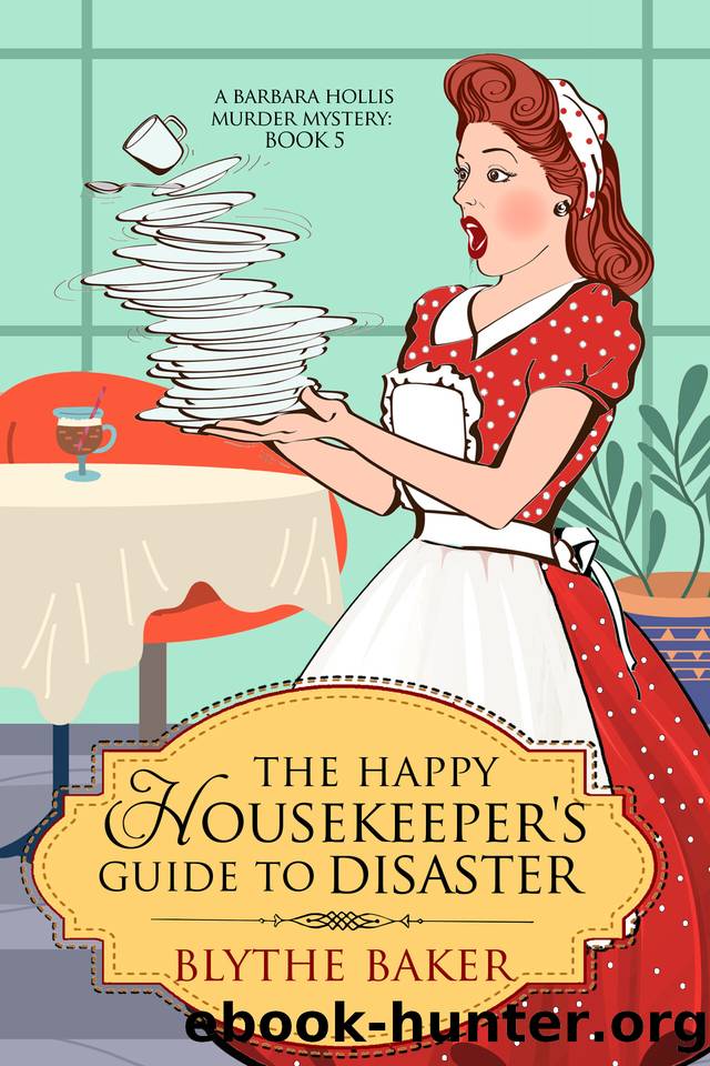 The Happy Housekeeper's Guide To Disaster (A Barbara Hollis Murder Mystery Book 5) by Blythe Baker