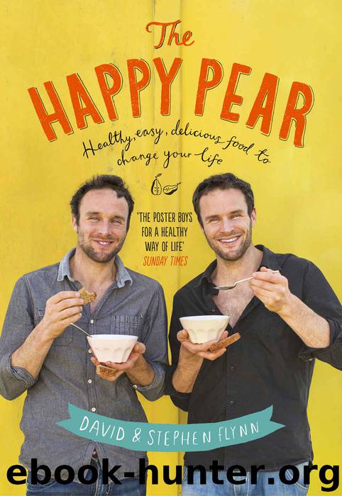 The Happy Pear: Healthy, Easy, Delicious Food to Change Your Life by David Flynn & Stephen Flynn