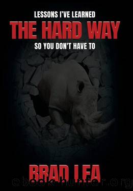 The Hard Way: Lessons I Learned the Hard Way, So You Don't Have To by Brad Lea