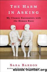 The Harm in Asking: My Clumsy Encounters With the Human Race by Sara Barron