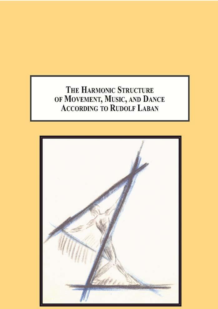 The Harmonic Structure of Movement, Music, and Dance According to Rudolf Laban: An Examination of His Unpublished Writings and Drawings by Carol-Lynne Moore
