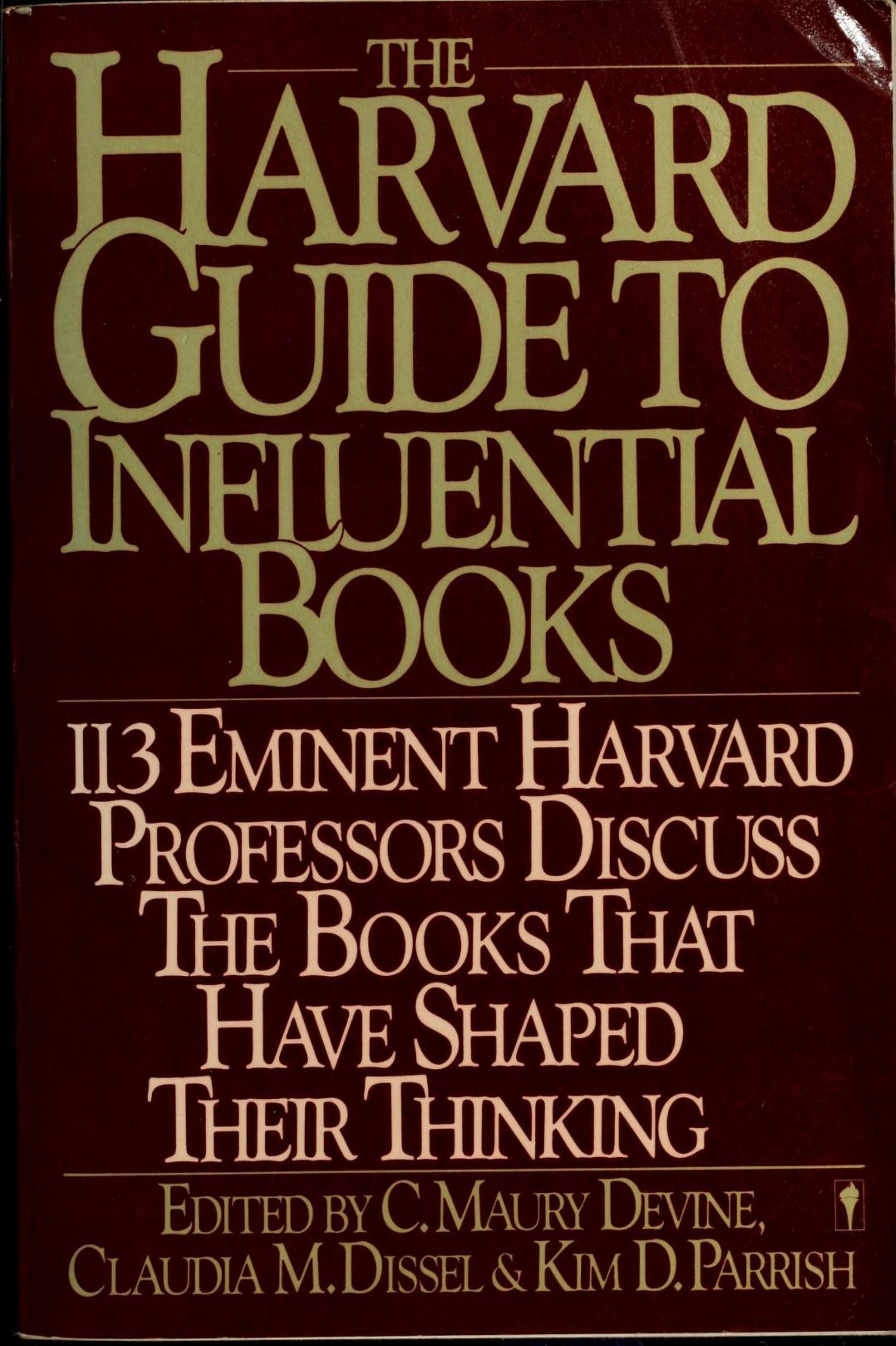 The Harvard Guide to Influential Books: 113 Distinguished Harvard Professors Discuss the Books That Have Helped to Shape Their Thinking by C. Maury Devine Claudia M. Dissel Kim D. Parrish (editors)
