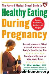The Harvard Medical School Guide to Healthy Eating During Pregnancy by W. Allan Walker; Courtney Humphries