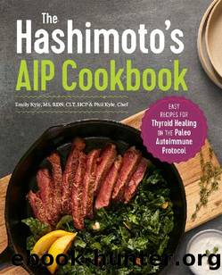 The Hashimoto's AIP Cookbook: Easy Recipes for Thyroid Healing on the Paleo Autoimmune Protocol by Emily Kyle MS RDN CLT HCP & Phil Kyle Chef
