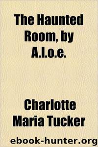 The Haunted Room, by A.L.O.E. by Charlotte Maria Tucker
