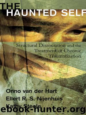 The Haunted Self: Structural Dissociation and the Treatment of Chronic Traumatization (Norton Series on Interpersonal Neurobiology) by Hart Onno van der & Nijenhuis Ellert R. S. & Steele Kathy