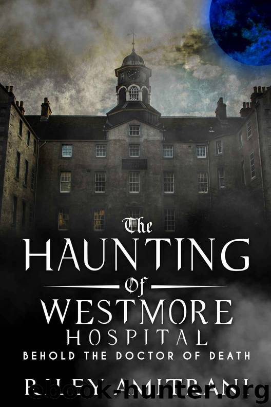 The Haunting of Westmore Hospital - Behold the Doctor of Death by Riley Amitrani