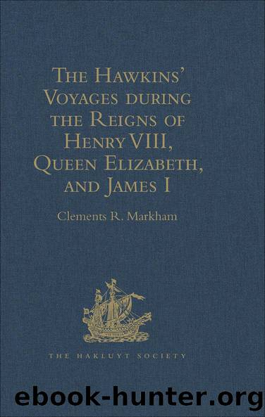 The Hawkins' Voyages during the Reigns of Henry VIII, Queen Elizabeth, and James I by Clements R. Markham