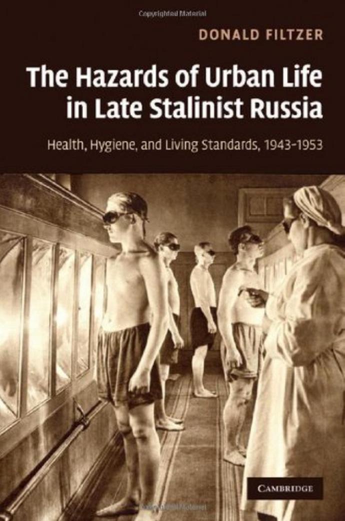 The Hazards of Urban Life in Late Stalinist Russia: Health, Hygiene, and Living Standards, 1943-1953 by Donald Filtzer