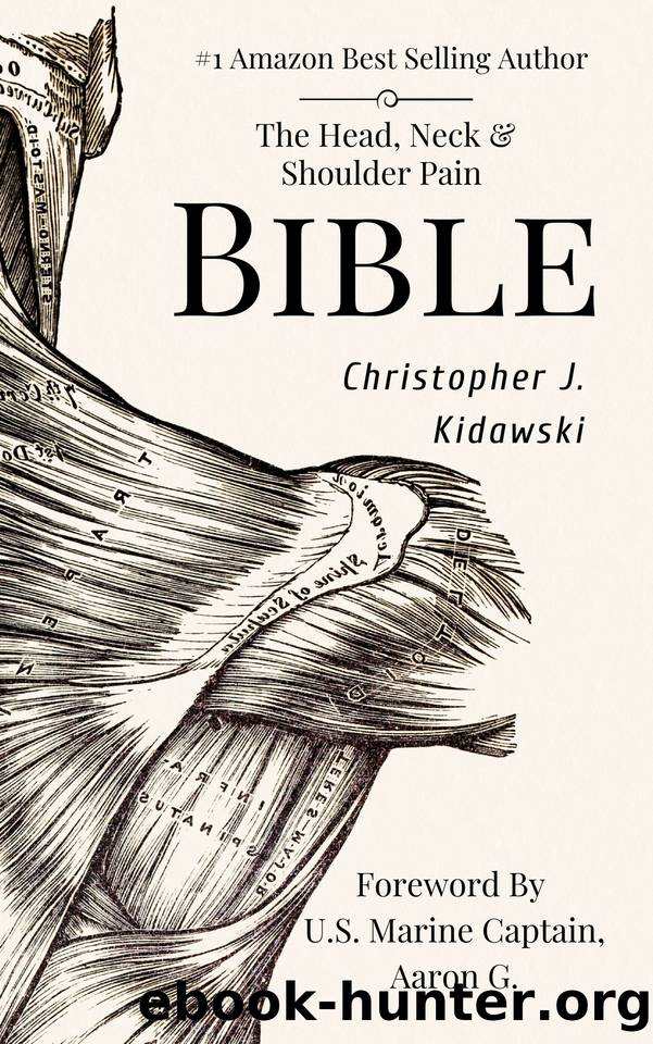 The Head, Neck & Shoulder Pain Bible: A Self-Care Guide To Eliminating Upper Body Pain by Kidawski Christopher J