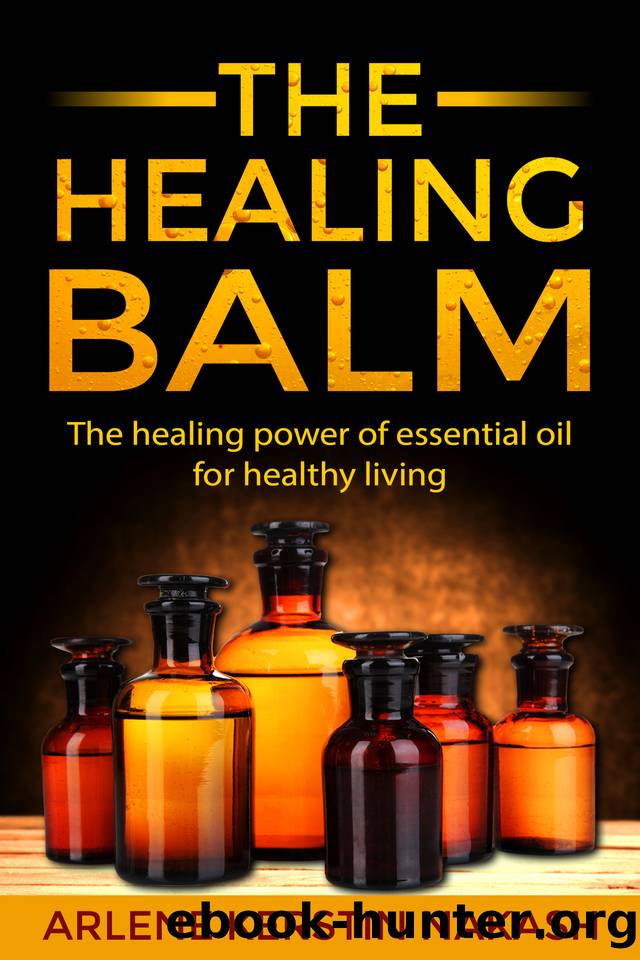 The Healing Balm: The healing power of essential oil for healthy living by Arlene Kerstin Nakash