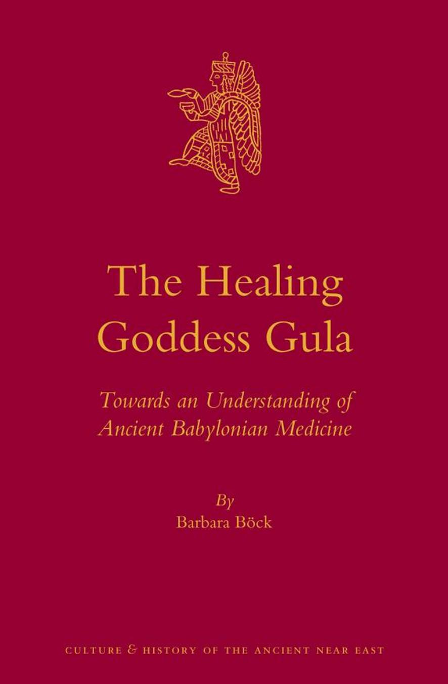 The Healing Goddess Gula: Towards an Understanding of Ancient Babylonian Medicine (repost) by lonian Medicine (Culture and History of the Ancient Near East Book 67) by Barbara Bock