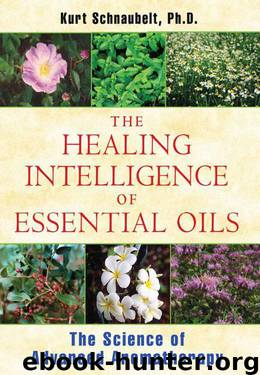 The Healing Intelligence of Essential Oils: The Science of Advanced Aromatherapy by Kurt Schnaubelt