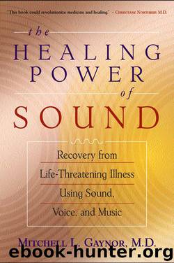The Healing Power of Sound: Recovery from Life-Threatening Illness Using Sound, Voice, and Music by Mitchell L. Gaynor