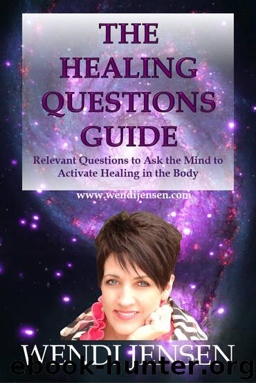 The Healing Questions Guide: Relevant Questions to ask the Mind to Activate Healing in the Body by Jensen Wendi
