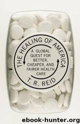 The Healing of America: A Global Quest for Better, Cheaper, and Fairer Health Care by T. R. Reid