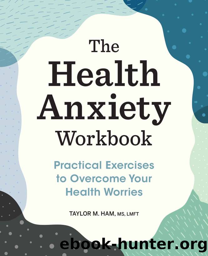 The Health Anxiety Workbook: Practical Exercises to Overcome Your Health Worries by Ham MS LMFT Taylor M