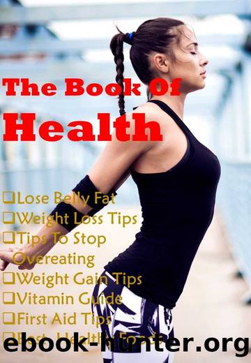 The Health Book: Weight Loss, lose belly fat, useful tips for health ,stop overeating, Weight Gain Tips, vitamin guide, First Aid, Best healthy Foods by Books Informative