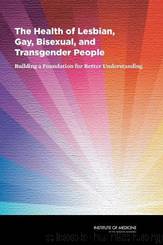 The Health of Lesbian, Gay, Bisexual, and Transgender People: Building a Foundation for Better Understanding by Committee on Lesbian Gay Bisexual