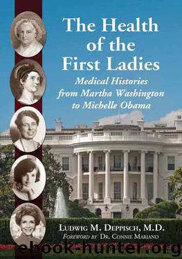 The Health of the First Ladies: Medical Histories from Martha Washington to Michelle Obama by Deppisch Ludwig M. M.D