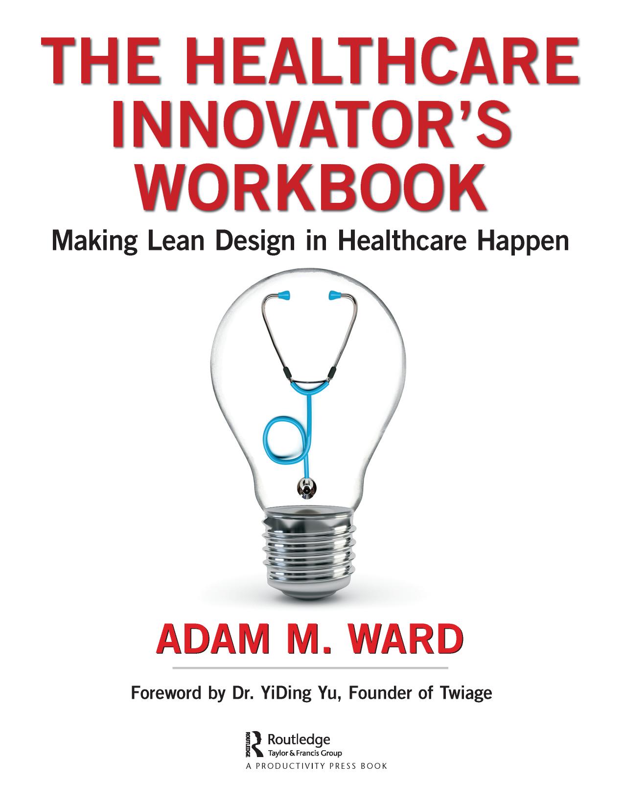 The Healthcare Innovatorâs Workbook; Making Lean Design in Healthcare Happen by Adam M. Ward