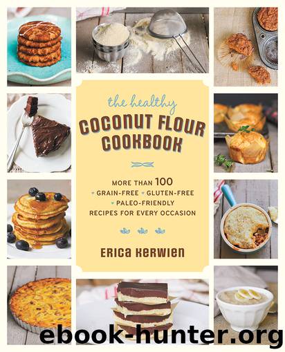 The Healthy Coconut Flour Cookbook: More Than 100 *Grain-Free *Gluten-Free *Paleo-Friendly Recipes for Every Occasion by Erica Kerwien