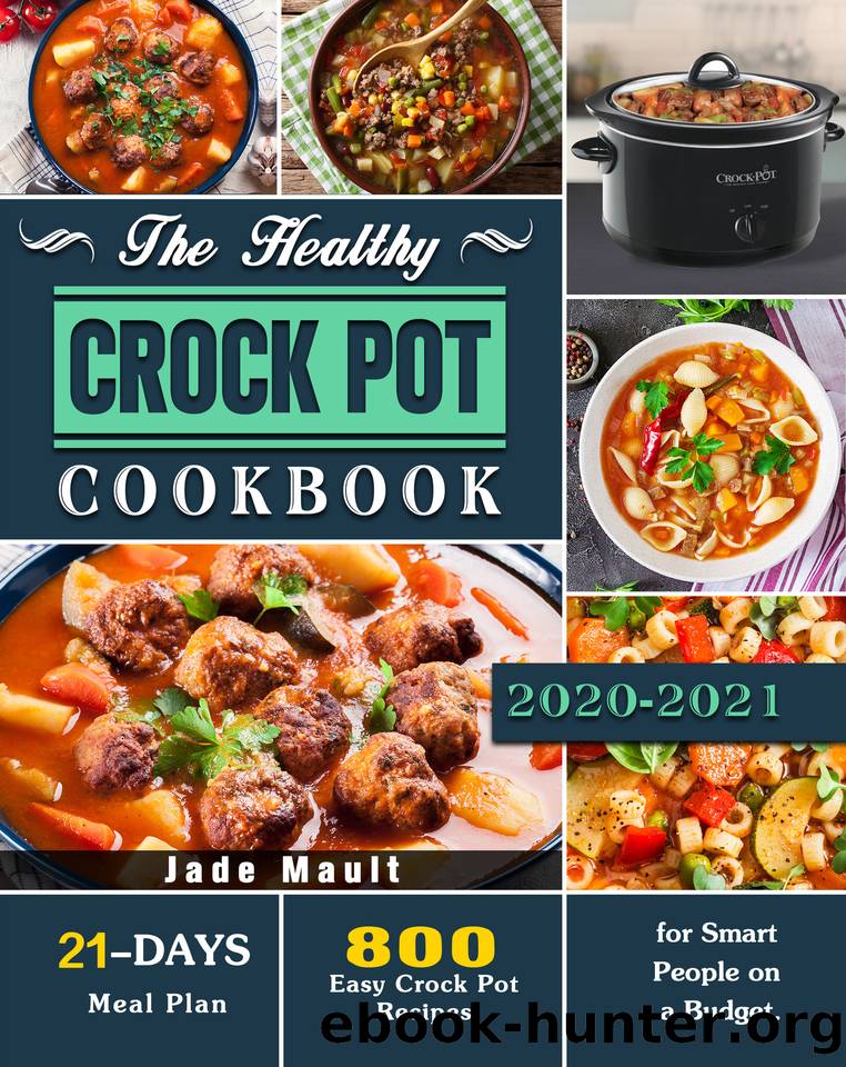 The Healthy Crock Pot Cookbook: 800 Easy Crock Pot Recipes with 21-Day Meal Plan for Smart People on a Budget. by Mault Jade